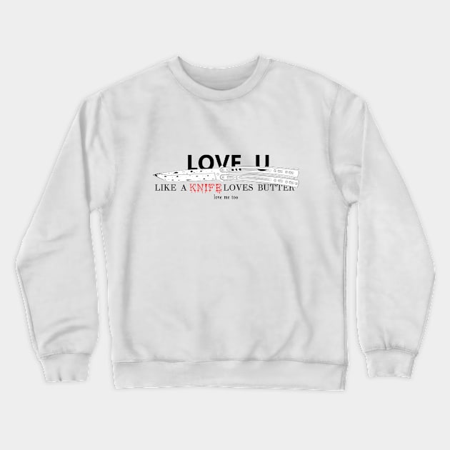 Love u like a knife loves butter Crewneck Sweatshirt by YTdesign